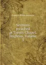Sermons preached at Trinity Chapel, Brighton, Volume 3 - Frederick William Robertson
