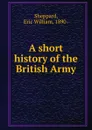 A short history of the British Army - Eric William Sheppard