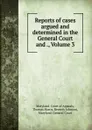 Reports of cases argued and determined in the General Court and ., Volume 3 - Thomas Harris