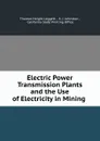 Electric Power Transmission Plants and the Use of Electricity in Mining . - Thomas Haight Leggett