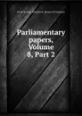 Parliamentary papers, Volume 8,.Part 2 - Great Britain. Parliament. House of Commons