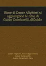 Rime di Dante Alighieri si aggiungono le rime di Guido Guinizzelli, diGuido . - Dante Alighieri