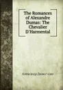 The Romances of Alexandre Dumas: The Chevalier D.Harmental - Александр Дюма. Сын