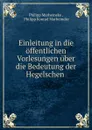 Einleitung in die offentlichen Vorlesungen uber die Bedeutung der Hegelschen . - Philipp Marheineke