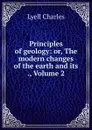 Principles of geology: or, The modern changes of the earth and its ., Volume 2 - Charles Lyell