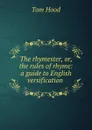 The rhymester, or, the rules of rhyme: a guide to English versification . - Tom Hood