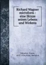 Richard Wagner microform : eine Skizze seines Lebens und Wirkens - Franz Muncker