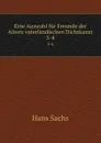 Eine Auswahl fur Freunde der Altern vaterlandischen Dichtkunst. 3-4 - Hans Sachs