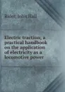 Electric traction; a practical handbook on the application of electricity as a locomotive power - John Hall Rider