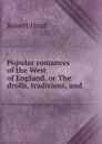 Popular romances of the West of England, or The drolls, traditions, and . - Hunt Robert