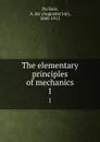 The elementary principles of mechanics. 1 - Augustus Jay Du Bois