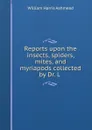 Reports upon the insects, spiders, mites, and myriapods collected by Dr. L . - William Harris Ashmead