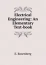 Electrical Engineering: An Elementary Text-book - E. Rosenberg