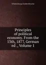 Principles of political economy. From the 13th, 1877, German ed ., Volume 1 - Wilhelm George Freidrich Roscher