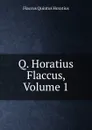 Q. Horatius Flaccus, Volume 1 - Flaccus Quintus Horatius