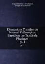 Elementary Treatise on Natural Philosophy: Based on the Traite de Physique . pt. 1 - Augustin Privat Deschanel