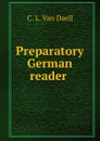 Preparatory German reader . - C.L. van Daell