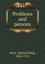 Problems and persons - Wilfrid Philip Ward