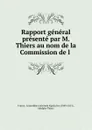 Rapport general presente par M. Thiers au nom de la Commission de l . - Adolphe Thiers