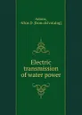 Electric transmission of water power - Alton D. Adams