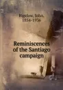 Reminiscences of the Santiago campaign - John Bigelow
