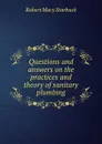 Questions and answers on the practices and theory of sanitary plumbing - Robert Macy Starbuck