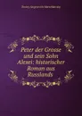 Peter der Grosse und sein Sohn Alexei: historischer Roman aus Russlands . - Дмитрий Сергеевич Мережковский
