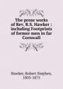 The prose works of Rev. R.S. Hawker : including Footprints of former men in far Cornwall - Robert Stephen Hawker