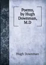 Poems, by Hugh Downman, M.D. - Hugh Downman