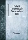 Publii Terentii Afri Comoediae sex - Terence