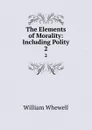 The Elements of Morality: Including Polity. 2 - William Whewell