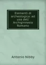 Elementi di archeologica: ad uso dell. Archiginnasio Romano - Antonio Nibby
