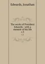 The works of President Edwards : with a memoir of his life. v.3 - Jonathan Edwards
