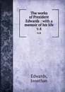 The works of President Edwards : with a memoir of his life. v.4 - Jonathan Edwards