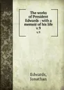The works of President Edwards : with a memoir of his life. v.9 - Jonathan Edwards
