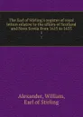 The Earl of Stirling.s register of royal letters relative to the affairs of Scotland and Nova Scotia from 1615 to 1635. 1 - William Alexander
