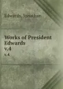 Works of President Edwards . v.4 - Jonathan Edwards