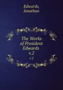 The Works of President Edwards . v.2 - Jonathan Edwards