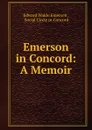 Emerson in Concord: A Memoir - Edward Waldo Emerson