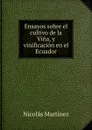 Ensayos sobre el cultivo de la Vina, y vinificacion en el Ecuador - Nicolás Martínez