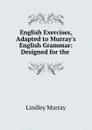 English Exercises, Adapted to Murray.s English Grammar: Designed for the . - Lindley Murray