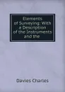 Elements of Surveying: With a Description of the Instruments and the . - Davies Charles