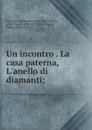 Un incontro . La casa paterna, L.anello di diamanti; - Edmondo de Amicis