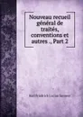 Nouveau recueil general de traites, conventions et autres ., Part 2 - Karl Friedrich Lucian Samwer