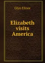 Elizabeth visits America - Glyn Elinor