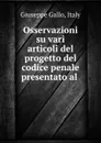 Osservazioni su vari articoli del progetto del codice penale presentato al . - Giuseppe Gallo