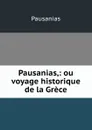 Pausanias,: ou voyage historique de la Grece - Pausanias