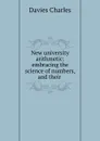 New university arithmetic: embracing the science of numbers, and their . - Davies Charles