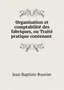 Organisation et comptabilite des fabriques, ou Traite pratique contenant . - Jean Baptiste Bouvier