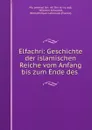 Elfachri: Geschichte der islamischen Reiche vom Anfang bis zum Ende des . - Muḥammad ibn ʻAli Ibn al-Ṭiqṭaqā